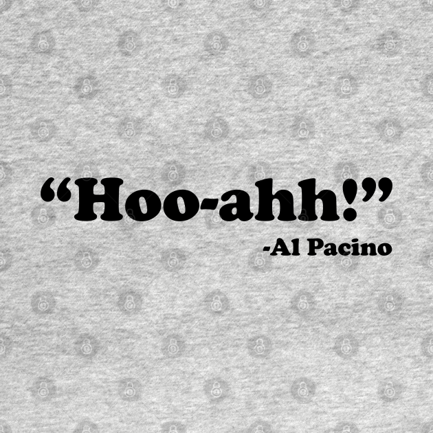 Hoo-Ahh! - Al Pacino - Al Pacino - T-Shirt | TeePublic